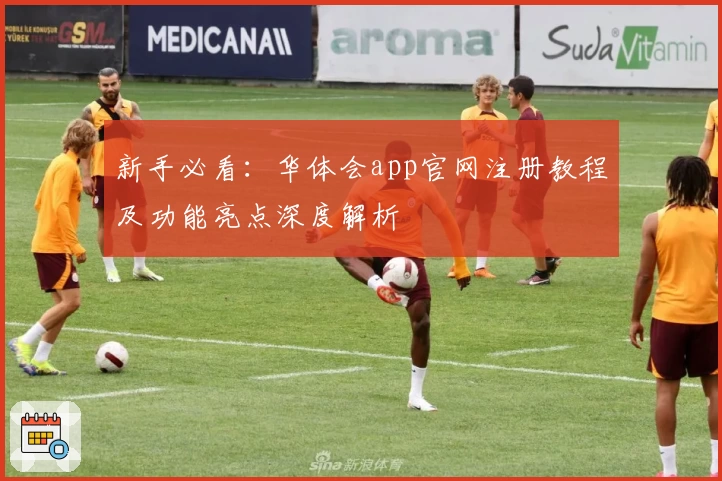 新手必看：华体会app官网注册教程及功能亮点深度解析