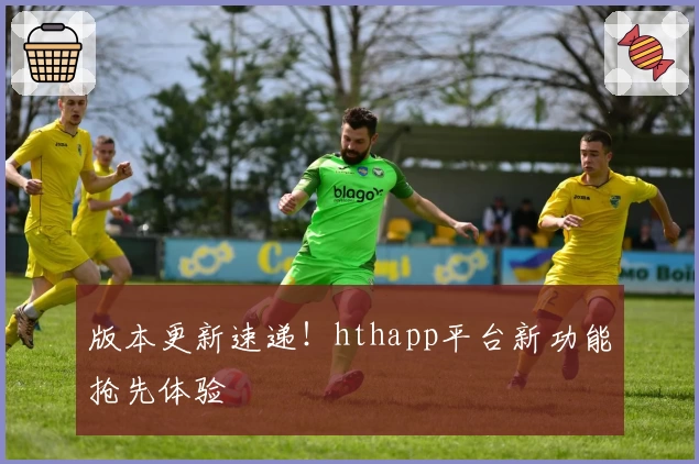 版本更新速递！hthapp平台新功能抢先体验